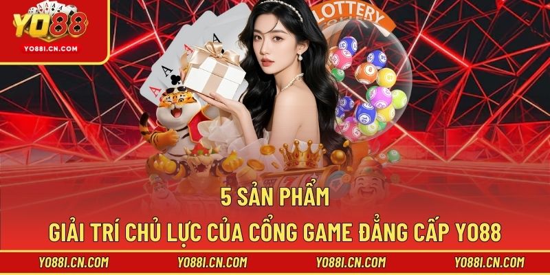 +5 siêu phẩm giải trí chủ lực tạo nên sức hút của cổng game