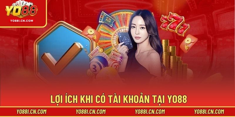 Lợi ích khi có tài khoản tại Yo88