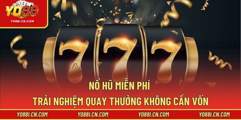 Nổ Hũ Miễn Phí – Trải Nghiệm Quay Thưởng Không Cần Vốn