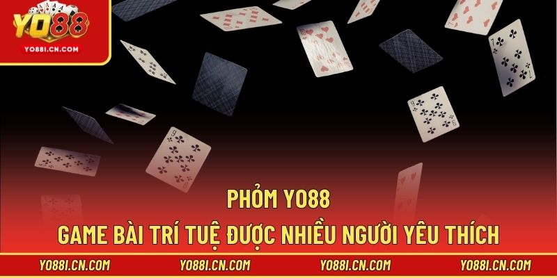 Phỏm Yo88 - Game Bài Trí Tuệ Được Nhiều Người Yêu Thích